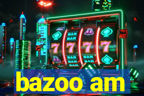 bazoo am